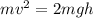 mv^{2}=2mgh