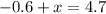 - 0.6 + x = 4.7