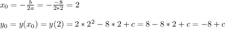 x_0=-\frac{b}{2a}=-\frac{-8}{2*2}=2\\\\&#10;y_0=y(x_0)=y(2)=2*2^2-8*2+c=8-8*2+c=-8+c