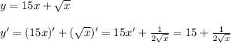 y=15x+\sqrt{x}\\\\y'=(15x)'+( \sqrt{x} )'=15x'+ \frac{1}{2 \sqrt{x} }=15+ \frac{1}{2 \sqrt{x} }