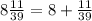 8 \frac{11}{39} = 8 + \frac{11}{39}