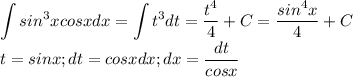 \displaystyle\int sin^3xcosxdx=\int t^3dt=\frac{t^4}{4}+C=\frac{sin^4x}{4}+C\\t=sinx;dt=cosxdx;dx=\frac{dt}{cosx}