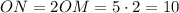 ON = 2OM = 5 \cdot 2 = 10