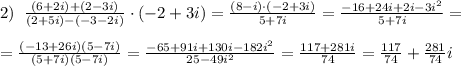 2)\; \; \frac{(6+2i)+(2-3i)}{(2+5i)-(-3-2i)}\cdot (-2+3i)=\frac{(8-i)\cdot (-2+3i)}{5+7i}=\frac{-16+24i+2i-3i^2}{5+7i}=\\\\=\frac{(-13+26i)(5-7i)}{(5+7i)(5-7i)}=\frac{-65+91i+130i-182i^2}{25-49i^2}=\frac{117+281i}{74}=\frac{117}{74}+\frac{281}{74}i