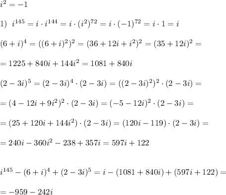 i^2=-1\\\\1)\; \; i^{145}=i\cdot i^{144}=i\cdot (i^2)^{72}=i\cdot (-1)^{72}=i\cdot 1=i\\\\(6+i)^4=((6+i)^2)^2=(36+12i+i^2)^2=(35+12i)^2=\\\\=1225+840i+144i^2=1081+840i\\\\(2-3i)^5=(2-3i)^4\cdot (2-3i)=((2-3i)^2)^2\cdot (2-3i)=\\\\=(4-12i+9i^2)^2\cdot (2-3i)=(-5-12i)^2\cdot (2-3i)=\\\\=(25+120i+144i^2)\cdot (2-3i)=(120i-119)\cdot (2-3i)=\\\\=240i-360i^2-238+357i=597i+122\\\\\\i^{145}-(6+i)^4+(2-3i)^5=i-(1081+840i)+(597i+122)=\\\\=-959-242i