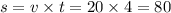 s = v \times t = 20 \times 4 = 80