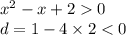 {x}^{2} - x + 2 0 \\ d = 1 - 4 \times 2 < 0 \\