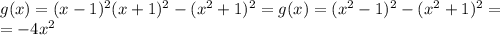 g(x)=(x-1)^2(x+1)^2-(x^2+1)^2=g(x)=(x^2-1)^2-(x^2+1)^2= \\ =-4x^2