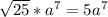 \sqrt{25} *a^7=5a^7