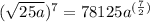 (\sqrt{25a})^7=78125a^{ (\frac{7}{2}) }