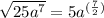 \sqrt{25a^7}= 5a^{ (\frac{7}{2} )}