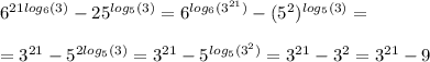 6^{21log_6(3)}-25^{log_5(3)}=6^{log_6(3^{21})}-(5^2)^{log_5(3)}= \\ \\ &#10;=3^{21}-5^{2log_5(3)}=3^{21}-5^{log_5(3^2)}=3^{21}-3^2=3^{21}-9