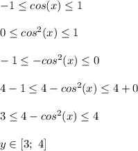 -1 \leq cos(x) \leq 1\\\\&#10;0 \leq cos^2(x) \leq 1\\\\&#10;-1 \leq -cos^2(x) \leq 0\\\\&#10;4-1 \leq 4-cos^2(x) \leq 4+0\\\\&#10;3 \leq 4-cos^2(x) \leq 4\\\\&#10;y\in[3;\ 4]