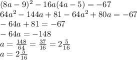 (8a-9)^2-16a(4a-5)=-67 \\ 64a^2-144a+81-64a^2+80a=-67 \\ -64a+81=-67 \\ -64a=-148 \\ a=\frac{148}{64}=\frac{37}{16}=2\frac{5}{16} \\ a=2\frac{5}{16}