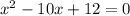 x^2-10x+12=0