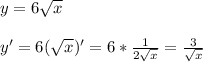 y=6 \sqrt{x} \\\\y'=6( \sqrt{x} )' =6* \frac{1}{2 \sqrt{x} }= \frac{3}{ \sqrt{x} }