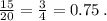 \frac{15}{20} = \frac{3}{4} = 0.75 \: .