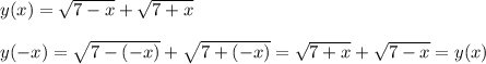 y(x)=\sqrt{7-x}+\sqrt{7+x}\\ \\ y(-x)=\sqrt{7-(-x)}+\sqrt{7+(-x)}=\sqrt{7+x}+\sqrt{7-x}=y(x)