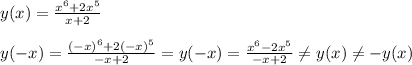 y(x)=\frac{x^6+2x^5}{x+2} \\ \\ y(-x)=\frac{(-x)^6+2(-x)^5}{-x+2} =y(-x)=\frac{x^6-2x^5}{-x+2}\neq y(x)\neq -y(x)