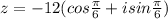 z = -12(cos \frac{ \pi }{6}+isin \frac{ \pi }{6})