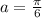 a= \frac{ \pi }{6}