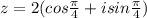 z=2(cos \frac{ \pi }{4}+isin \frac{ \pi }{4})