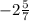 -2\frac{5}{7}