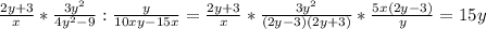 \frac{2y+3}{x} * \frac{3 y^{2} }{4y^{2} -9} : \frac{y}{10xy-15x} = \frac{2y+3}{x} * \frac{3 y^{2} }{(2y-3)(2y+3)}* \frac{5x(2y-3)}{y} = 15y