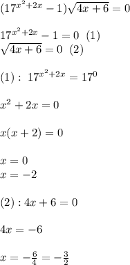 (17^{x^2+2x}-1) \sqrt{4x+6} =0 \\ \\ &#10;17^{x^2+2x}-1=0 \;\; (1) \\ &#10;\sqrt{4x+6} =0 \;\; (2)\\ \\ &#10;(1): \; 17^{x^2+2x}=17^0 \\ \\ &#10;x^2+2x=0 \\ \\ &#10;x(x+2)=0 \\ \\ &#10;x=0 \\ &#10;x=-2 \\ \\ &#10;(2): 4x+6=0 \\ \\ &#10;4x=-6 \\ \\ &#10;x=- \frac{6}{4}=- \frac{3}{2} &#10;