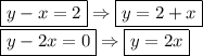 \boxed{y-x=2} \Rightarrow \boxed{y=2+x} \\ \boxed{y-2x=0} \Rightarrow \boxed{y=2x}