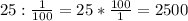 25: \frac{1}{100} =25* \frac{100}{1} =2500