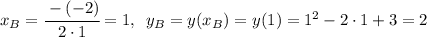 x_B = \cfrac{-(-2)}{2\cdot1}=1, \,\,\, y_B = y(x_B)=y(1)=1^2-2\cdot1+3=2