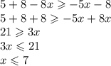 5 + 8 - 8x \geqslant - 5x - 8 \\ 5 + 8 + 8 \geqslant - 5x + 8x \\ 21 \geqslant 3x \\ 3x \leqslant 21 \\ x \leqslant 7