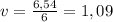 v= \frac{6,54}{6}=1,09