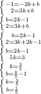 \left \{ {{-1=-2k+b} \atop {2=3k+b}} \right. \\ \left \{ {{b=2k-1} \atop {2=3k+b}} \right. \\ \left \{ {{b=2k-1} \atop {2=3k+2k-1}} \right. \\ \left \{ {{b=2k-1} \atop {5k=3}} \right. \\ \left \{ {{k= \frac{3}{5} } \atop {b= \frac{6}{5}-1 }} \right. \\ \left \{ {{k= \frac{3}{5} \atop {b= \frac{1}{5} }} \right.