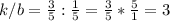 k/b= \frac{3}{5}: \frac{1}{5}= \frac{3}{5}* \frac{5}{1} = 3