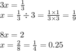 3x = \frac{1}{3} \\ x = \frac{1}{3} \div 3 = \frac{1 \times 1}{3 \times 3} = \frac{1}{9} \\ \\ 8x = 2 \\ x = \frac{2}{8} = \frac{1}{4} = 0.25