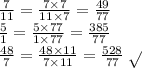 \frac{7}{11} = \frac{7 \times 7}{11 \times 7} = \frac{49}{77} \\ \frac{5}{1} = \frac{5 \times 77}{1 \times 77} = \frac{385}{77} \\ \frac{48}{7} = \frac{48 \times 11}{7 \times 11} = \frac{528}{77} \: \sqrt{} \\