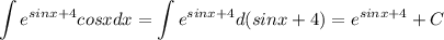 \displaystyle \int e^{sinx+4}cosxdx=\int e^{sinx+4}d(sinx+4)=e^{sinx+4}+C