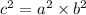 {c}^{2} = {a}^{2} \times {b}^{2}