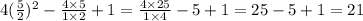 4( \frac{5}{2} )^{2} - \frac{4 \times 5}{1 \times 2} + 1 = \frac{4 \times 25}{1 \times 4} - 5 + 1 = 25 - 5 + 1 = 21