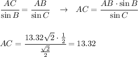 \cfrac{AC}{ \sin B}= \cfrac{AB}{ \sin C} \ \ \ \to \ \ AC= \cfrac{AB \cdot \sin B}{\sin C} \\ \\ \\ AC=\cfrac{13.32 \sqrt{2} \cdot \frac{1}{2} }{ \frac{ \sqrt{2} }{2} }=13.32