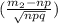 ( \frac{ m_{2} -np}{ \sqrt{npq} } )