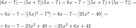 (6x-7)-(5x+7)(5x-7)=6x-7-[(5x+7)*(5x-7)]=\\\\&#10;=6x-7-[(5x)^2-7^2]=6x-7-[25x^2-49]=\\\\&#10;=6x-7-25x^2+49=-25x^2+6x+42