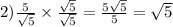 2) \frac{5}{ \sqrt{5} } \times \frac{ \sqrt{5} }{ \sqrt{5} } = \frac{5 \sqrt{5} }{5} = \sqrt{5}