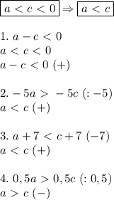\boxed{a\ \textless \ c\ \textless \ 0} \Rightarrow \boxed{a\ \textless \ c} \\ \\ 1. \ a-c \ \textless \ 0 \\ a\ \textless \ c\ \textless \ 0 \\ a -c \ \textless \ 0 \ (+) \\ \\ 2. -5a\ \textgreater \ -5c \ (:-5) \\ a \ \textless \ c \ (+) \\ \\ 3. \ a+7\ \textless \ c+7 \ (-7) \\ a\ \textless \ c \ (+) \\ \\ 4. \ 0,5a \ \textgreater \ 0,5c \ (:0,5) \\ a \ \textgreater \ c \ (-)