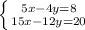 \left \{ {{5x-4y=8} \atop {15x-12y=20}} \right.