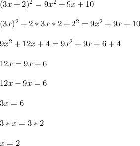 (3x+2)^2=9x^2+9x+10\\\\&#10;(3x)^2+2*3x*2+2^2=9x^2+9x+10\\\\&#10;9x^2+12x+4=9x^2+9x+6+4\\\\ 12x=9x+6\\\\ 12x-9x=6\\\\ 3x=6\\\\ 3*x=3*2\\\\&#10;x=2