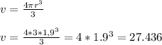 v= \frac{4 \pi r^3}{3} \\ \\ v= \frac{4*3*1,9^3}{3}=4*1.9^3=27.436