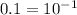 0.1 = 10 {}^{ - 1}